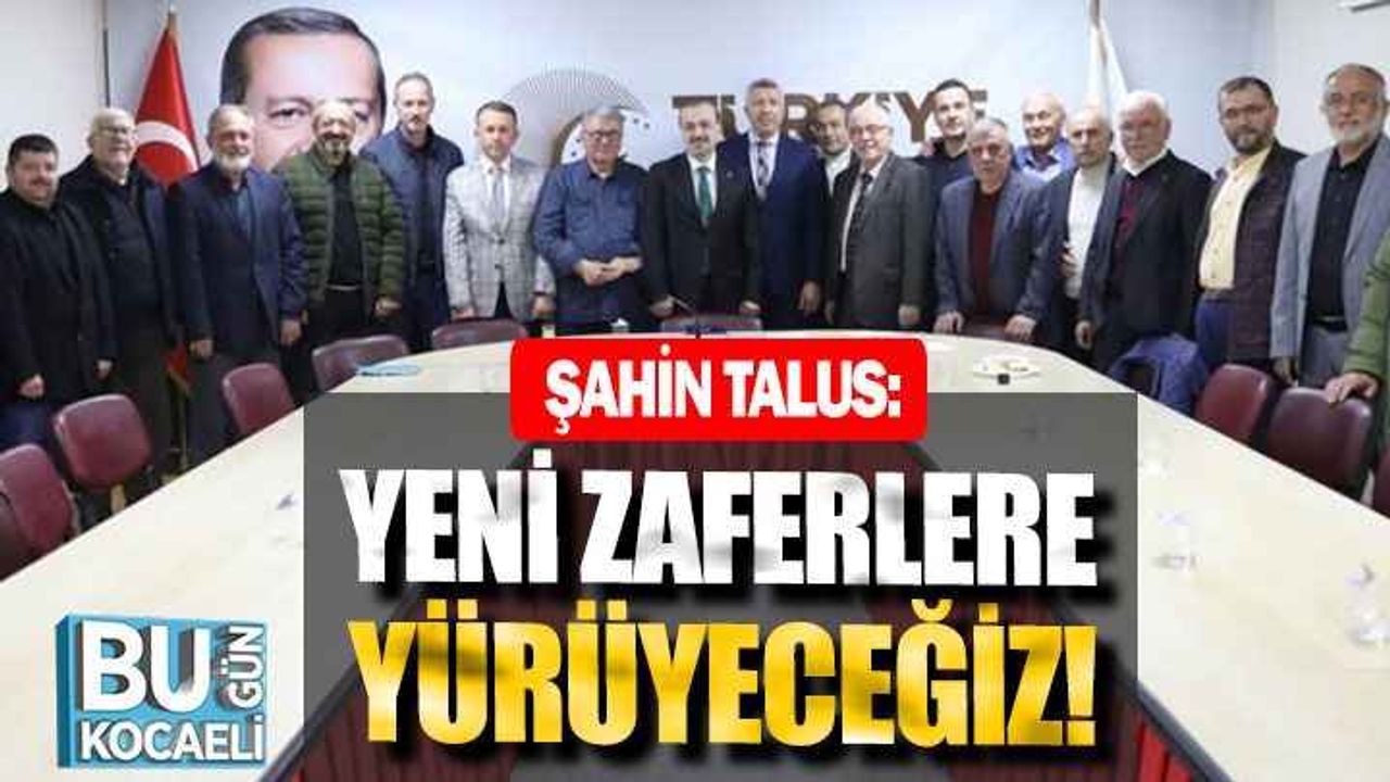 Şahin Talus, "Yeni zaferlere yürüyeceğiz!"